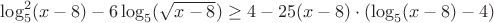 $\log_5^2 (x-8)-6\log_5 (\sqrt{x-8})\geq 4-25(x-8)\cdot (\log_5 (x-8)-4)$