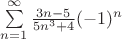 $\sum\limits_{n=1}^{\infty}\frac{3n-5}{5n^3+4}(-1)^n$