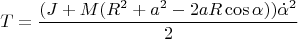 $$T = \frac{(J + M(R^2 + a^2 - 2aR \cos \alpha)) \dot{\alpha}^2}{2}$$
