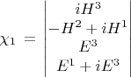 $$\chi_1\,=\, \begin{vmatrix} iH^3 \\ -H^2+iH^1 \\ E^3 \\ E^1+iE^3 \end{vmatrix}$$