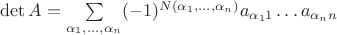 $\det A=\sum\limits_{\alpha_1 ,\ldots ,\alpha_n}(-1)^{N(\alpha_1 ,\ldots ,\alpha_n)}a_{\alpha_11}\ldots a_{\alpha_nn}$