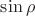 $\sin\rho$