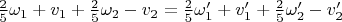 $\frac{2}{5}\omega_1 + v_1 + \frac{2}{5}\omega_2 - v_2 = \frac{2}{5}\omega'_1 + v'_1 + \frac{2}{5}\omega'_2 - v'_2 $
