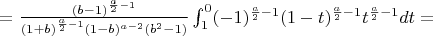 $=\frac{(b-1)^{\frac{a}{2}-1}}{(1+b)^{\frac{a}{2}-1}(1-b)^{a-2}(b^2-1)} \int_{1}^{0} (-1)^{\frac{a}{2}-1}(1-t)^{\frac{a}{2}-1}t^{\frac{a}{2}-1}dt=$