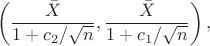 $$\left( \frac {\bar X} {1 + c_2/ \sqrt n}, \frac {\bar X} {1 + c_1/ \sqrt n} \right),$$