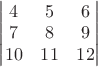 $\begin{vmatrix}
4 & 5 & 6\\ 
7 & 8 & 9 \\ 
10 & 11  & 12
\end{vmatrix}$