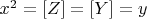 $x^2 = [Z] = [Y] = y$