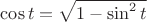 $\cos t = \sqrt{1-\sin^2 t}$