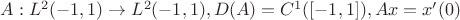 $A:L^2(-1,1)\to L^2(-1,1), D(A)=C^1([-1,1]), Ax=x'(0)$