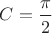 $\displaystyle C=\frac{\pi}{2}$