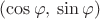$(\cos\varphi,\:\sin\varphi)$