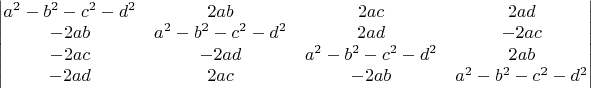 $\begin{vmatrix}a^{2}-b^{2}-c^{2}-d^{2} & 2ab & 2ac & 2ad\\
-2ab & a^{2}-b^{2}-c^{2}-d^{2} & 2ad & -2ac\\
-2ac & -2ad & a^{2}-b^{2}-c^{2}-d^{2} & 2ab\\
-2ad & 2ac & -2ab & a^{2}-b^{2}-c^{2}-d^{2}
\end{vmatrix}$
