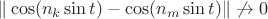 $\|\cos(n_k\sin t)-\cos(n_m\sin t)\|\not\to0$ $\|\cos(n_k\sin t)-\cos(n_m\sin t)\|\not\to0$