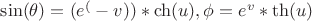 $ \sin(\theta) = (e^(-v))*\ch(u), \phi = e^v*\th(u) $