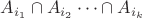 $A_{i_1} \cap A_{i_2} \dots \cap A_{i_k}$
