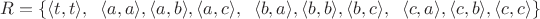 $R=\{\langle t, t \rangle, \;\; \langle a, a\rangle, \langle a, b\rangle, \langle a, c\rangle, \;\; \langle b, a\rangle, \langle b, b\rangle, \langle b, c\rangle, \;\; \langle c, a\rangle, \langle c, b\rangle, \langle c, c\rangle\}$