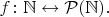 $f\colon \mathbb N\leftrightarrow \mathcal{P}(\mathbb N).$