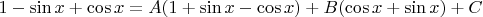 $1-\sin x+\cos x=A(1+\sin x-\cos x)+B(\cos x+\sin x)+C$