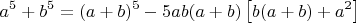 $$a^5+b^5=(a+b)^5-5ab(a+b)\left[b(a+b)+a^2\right]$$