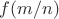 $f(m /n)$