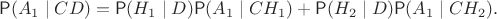 $$
\mathsf P(A_1\mid CD) = \mathsf P(H_1\mid D) \mathsf P(A_1 \mid CH_1)+\mathsf P(H_2\mid D) \mathsf P(A_1 \mid CH_2).
$$