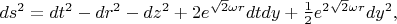 $ds^{2}=dt^{2}-dr^{2}-dz^{2}+2e^{\sqrt{2}\omega r}dtdy
+\frac{1}{2}e^{2\sqrt{2}\omega r}dy^{2},$