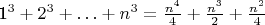 {1^3} + {2^3} +  \ldots  + {n^3} = \frac{{{n^4}}}{4} + \frac{{{n^3}}}{2} + \frac{{{n^2}}}{4}