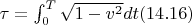 $\tau= \int_{0}^T \sqrt{1 - v^2}dt (14.16)$
