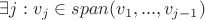 $\exists j : v_j \in span(v_1,...,v_{j-1})$