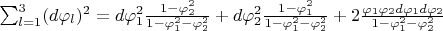 $\sum_{l=1}^3 (d\varphi_l)^2=d\varphi_1^2 \frac{1-\varphi_2^2}{1-\varphi_1^2-\varphi_2^2}+d\varphi_2^2 \frac{1-\varphi_1^2}{1-\varphi_1^2-\varphi_2^2}+2\frac{\varphi_1 \varphi_2d\varphi_1 d\varphi_2}{1-\varphi_1^2-\varphi_2^2}
$