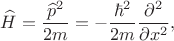 $$\widehat{H}=\dfrac{\widehat{p}^2}{2m}=-\dfrac{\hbar^2}{2m}\dfrac{\partial^2}{\partial x^2},$$
