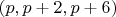 $(p,p+2,p+6)$