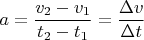$a=\dfrac{v_2-v_1}{t_2-t_1}=\dfrac{\Delta v}{\Delta t}$