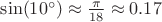 $\sin(10^{\circ})\approx \frac{\pi}{18}\approx 0.17$