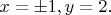 $x=\pm 1, y=2.$