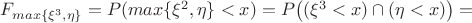 $F_{max\{\xi^3, \eta\}}=P(max\{\xi^2, \eta\}<x)=P \big((\xi^3<x)\cap(\eta<x) \big)= $