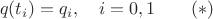 $$q(t_i)=q_i,\quad i=0,1\qquad (*)$$