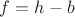 $f = h - b$