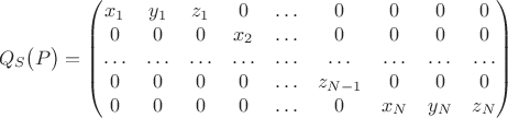 $$Q_S\bigl(P\bigr)=\left(\begin{matrix}
x_1&y_1&z_1&0&\ldots&0&0&0&0\\
0&0&0&x_2&\ldots&0&0&0&0\\
\ldots&\ldots&\ldots&\ldots&\ldots&\ldots&\ldots&\ldots&\ldots\\
0&0&0&0&\ldots&z_{N-1}&0&0&0\\
0&0&0&0&\ldots&0&x_N&y_N&z_N\\
\end{matrix}\right)$$