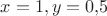 $x=1, y=0{,}5$