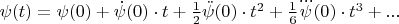 $\psi(t)= \psi(0) + \dot\psi(0)\cdot t + \frac{1}{2}\ddot\psi(0)\cdot t^2 + \frac{1}{6}\dddot\psi(0)\cdot t^3 +...$