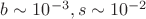 $b\sim10^{-3}, s\sim10^{-2}$
