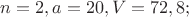 $n = 2, a = 20, V = 72,8;$