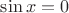 $\sin{x}=0$