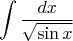 $$\int \frac {dx} {\sqrt{\sin x}} $$