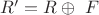 $R'=R \oplus\ F $ $R'=R \oplus\ F $