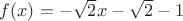 $f(x)=-\sqrt{2}x-\sqrt{2}-1$