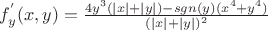 $
f^{'}_{y}(x, y) = \frac{4y^3(|x|+|y|) - sgn(y)(x^4+y^4)}{(|x| + |y|)^2}
$