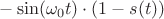 $-\sin(\omega_0 t) \cdot (1-s(t))$
