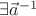 $\exists\vec a^{-1}$